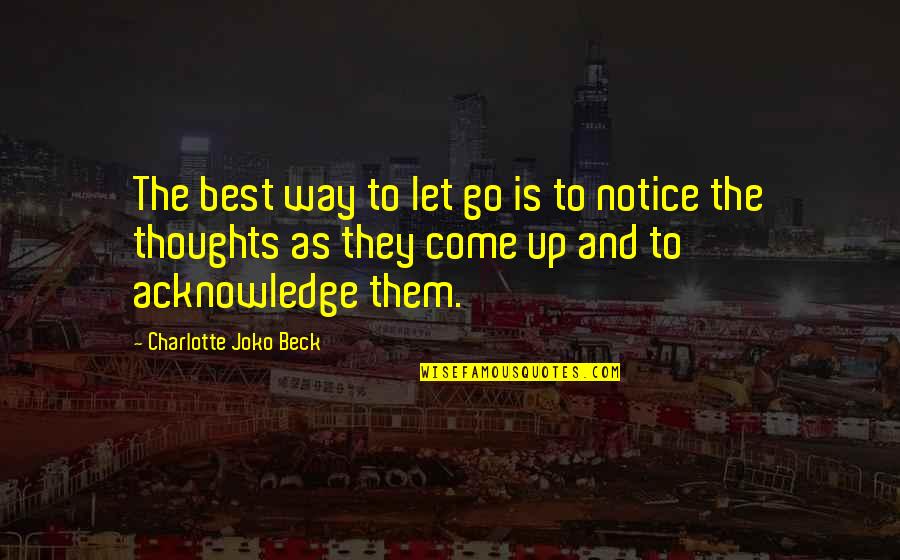 Best Thoughts And Quotes By Charlotte Joko Beck: The best way to let go is to