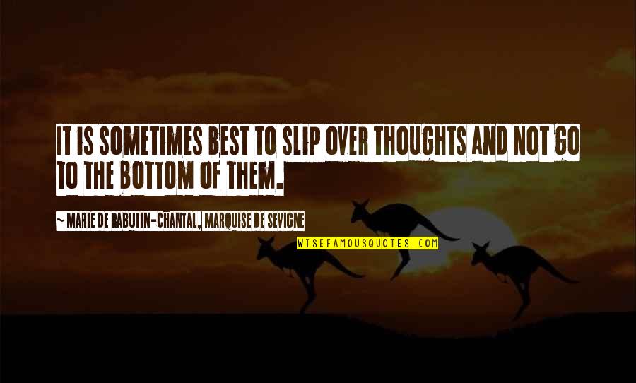 Best Thoughts And Quotes By Marie De Rabutin-Chantal, Marquise De Sevigne: It is sometimes best to slip over thoughts