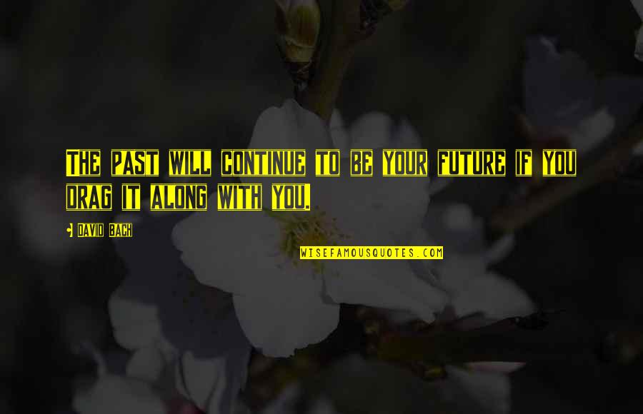 Best Thousand Foot Krutch Quotes By David Bach: The past will continue to be your future Best Thousand Foot Krutch Quotes By David Bach: The past will continue to be your future