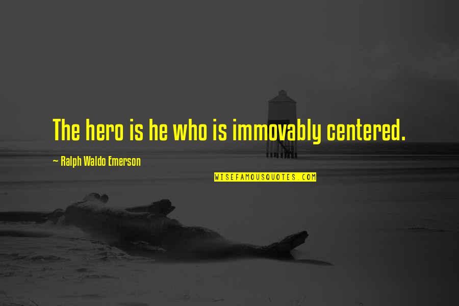 Best Thousand Foot Krutch Quotes By Ralph Waldo Emerson: The hero is he who is immovably centered. Best Thousand Foot Krutch Quotes By Ralph Waldo Emerson: The hero is he who is immovably centered.