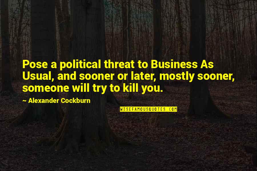 Best Threat Quotes By Alexander Cockburn: Pose a political threat to Business As Usual,