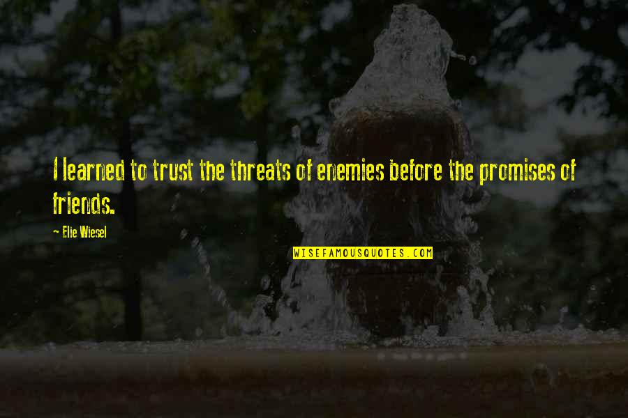 Best Threat Quotes By Elie Wiesel: I learned to trust the threats of enemies