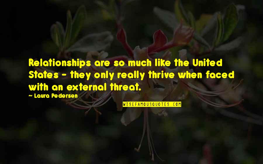 Best Threat Quotes By Laura Pedersen: Relationships are so much like the United States