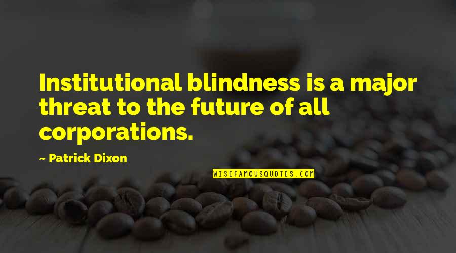 Best Threat Quotes By Patrick Dixon: Institutional blindness is a major threat to the