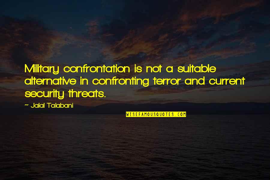Best Threats Quotes By Jalal Talabani: Military confrontation is not a suitable alternative in