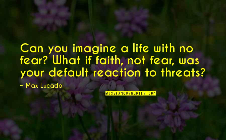 Best Threats Quotes By Max Lucado: Can you imagine a life with no fear?