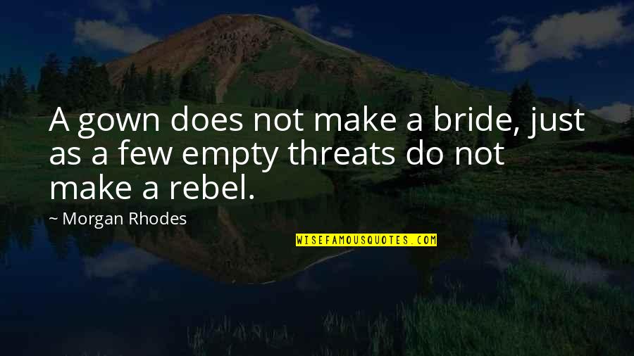 Best Threats Quotes By Morgan Rhodes: A gown does not make a bride, just