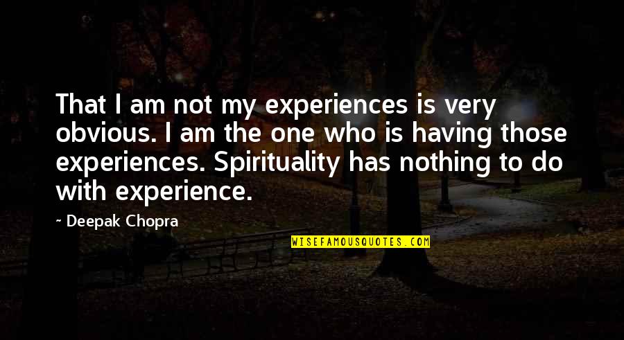 Best Three Dog Quotes By Deepak Chopra: That I am not my experiences is very