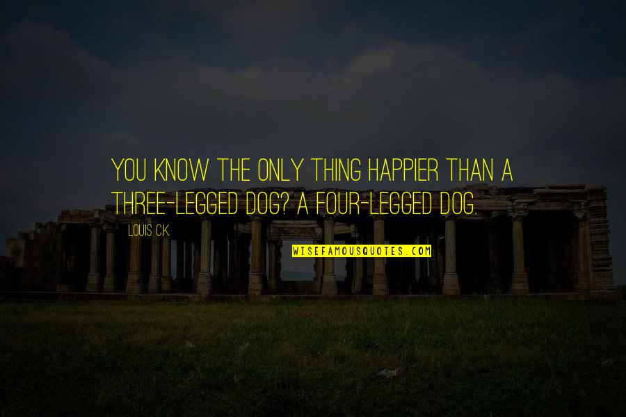 Best Three Dog Quotes By Louis C.K.: You know the only thing happier than a