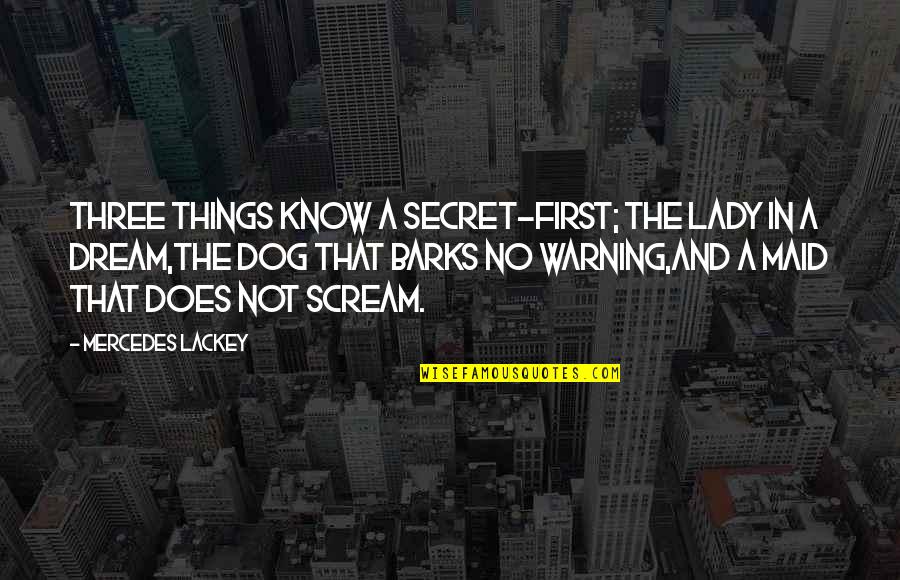 Best Three Dog Quotes By Mercedes Lackey: Three things know a secret-First; the lady in Best Three Dog Quotes By Mercedes Lackey: Three things know a secret-First; the lady in