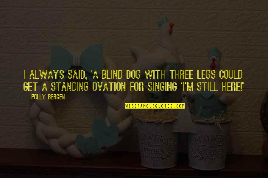 Best Three Dog Quotes By Polly Bergen: I always said, 'A blind dog with three Best Three Dog Quotes By Polly Bergen: I always said, 'A blind dog with three