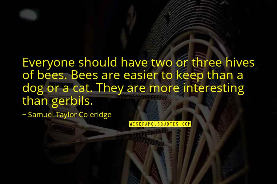 Best Three Dog Quotes By Samuel Taylor Coleridge: Everyone should have two or three hives of