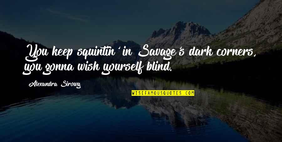 Best Thriller Quotes By Alexandra Sirowy: You keep squintin' in Savage's dark corners, you