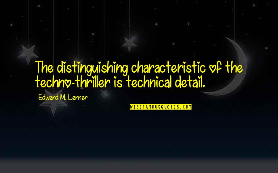 Best Thriller Quotes By Edward M. Lerner: The distinguishing characteristic of the techno-thriller is technical Best Thriller Quotes By Edward M. Lerner: The distinguishing characteristic of the techno-thriller is technical