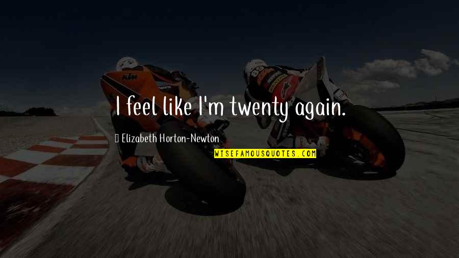 Best Thriller Quotes By Elizabeth Horton-Newton: I feel like I'm twenty again.