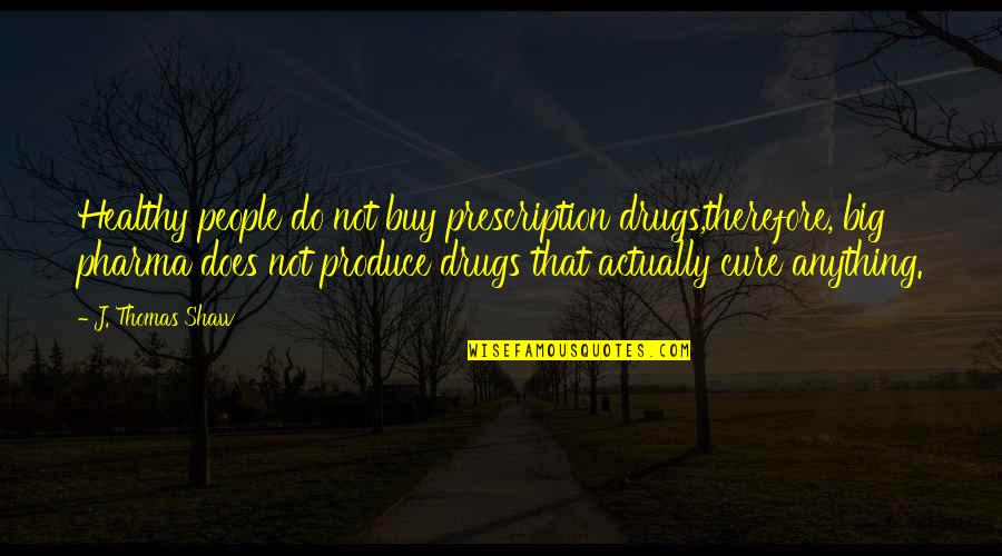 Best Thriller Quotes By J. Thomas Shaw: Healthy people do not buy prescription drugs,therefore, big Best Thriller Quotes By J. Thomas Shaw: Healthy people do not buy prescription drugs,therefore, big