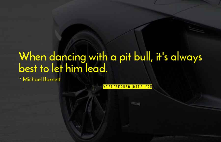 Best Thriller Quotes By Michael Barnett: When dancing with a pit bull, it's always Best Thriller Quotes By Michael Barnett: When dancing with a pit bull, it's always