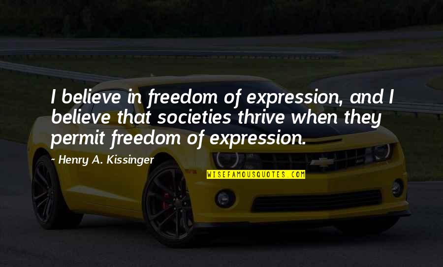Best Thrive Quotes By Henry A. Kissinger: I believe in freedom of expression, and I Best Thrive Quotes By Henry A. Kissinger: I believe in freedom of expression, and I