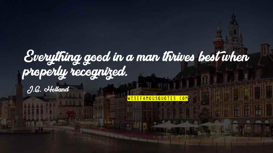 Best Thrive Quotes By J.G. Holland: Everything good in a man thrives best when