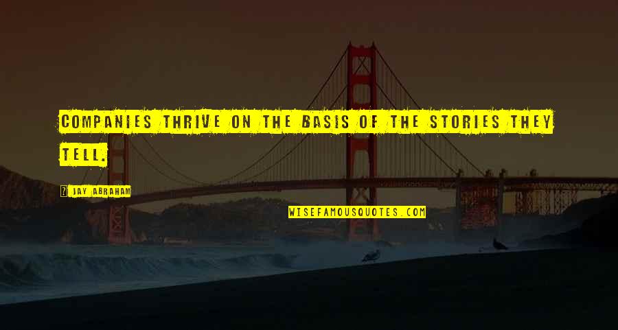 Best Thrive Quotes By Jay Abraham: Companies thrive on the basis of the stories Best Thrive Quotes By Jay Abraham: Companies thrive on the basis of the stories