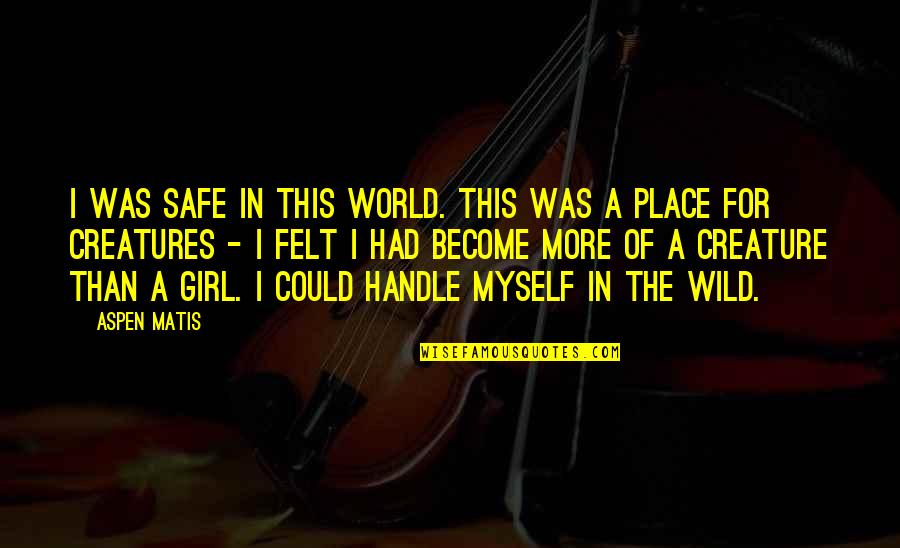 Best Thru Hiking Quotes By Aspen Matis: I was safe in this world. This was Best Thru Hiking Quotes By Aspen Matis: I was safe in this world. This was