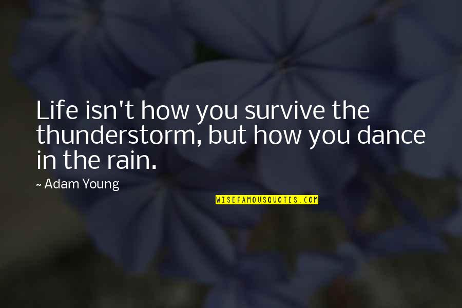 Best Thunderstorm Quotes By Adam Young: Life isn't how you survive the thunderstorm, but