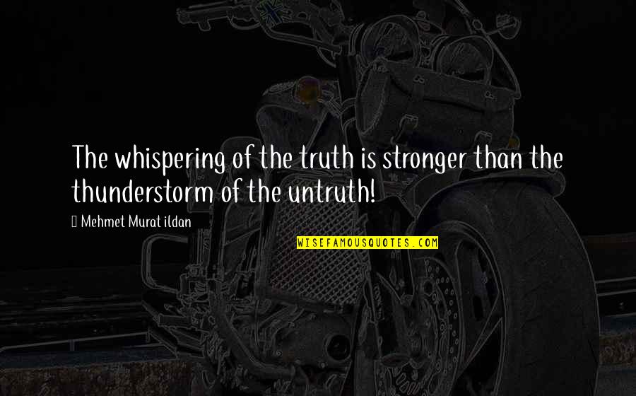 Best Thunderstorm Quotes By Mehmet Murat Ildan: The whispering of the truth is stronger than
