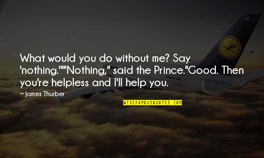 Best Thurber Quotes By James Thurber: What would you do without me? Say 'nothing.'""Nothing,"