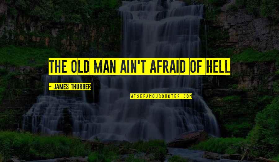 Best Thurber Quotes By James Thurber: The Old Man ain't afraid of hell