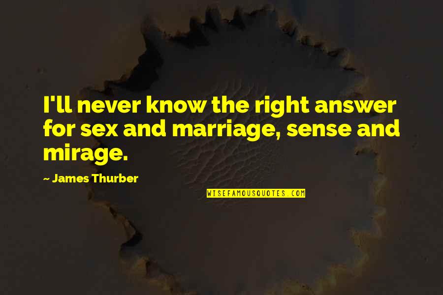 Best Thurber Quotes By James Thurber: I'll never know the right answer for sex