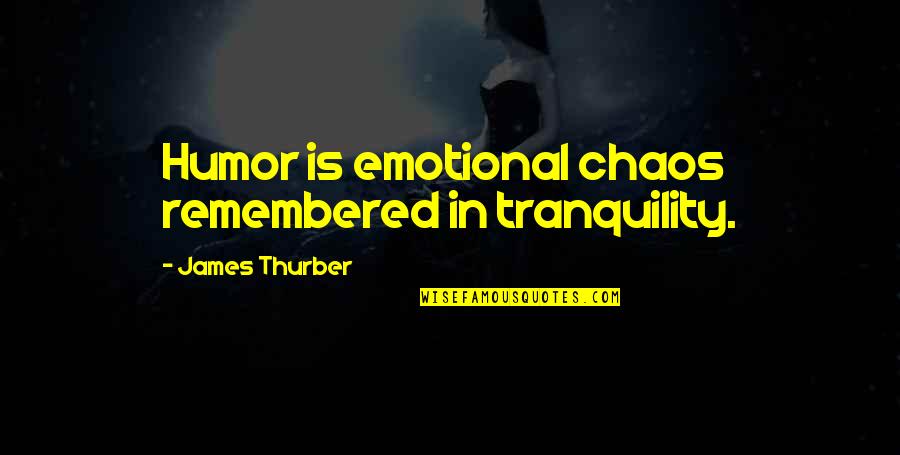 Best Thurber Quotes By James Thurber: Humor is emotional chaos remembered in tranquility.