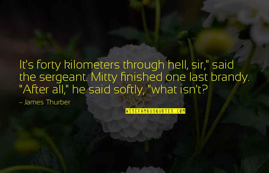 Best Thurber Quotes By James Thurber: It's forty kilometers through hell, sir," said the