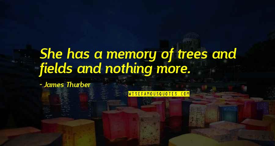 Best Thurber Quotes By James Thurber: She has a memory of trees and fields