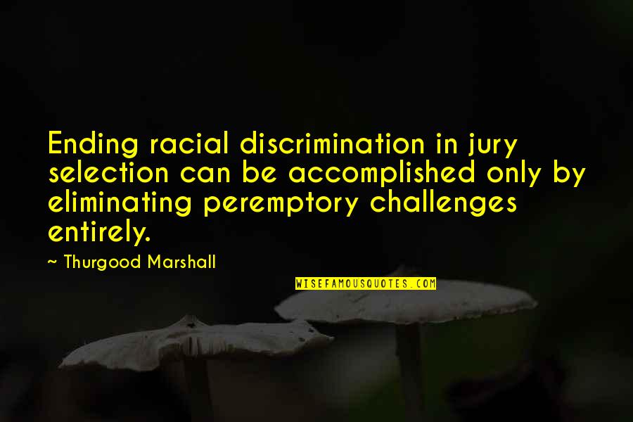 Best Thurgood Marshall Quotes By Thurgood Marshall: Ending racial discrimination in jury selection can be