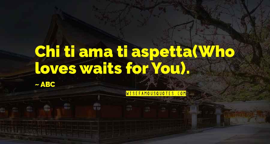 Best Ti Quotes By ABC: Chi ti ama ti aspetta(Who loves waits for