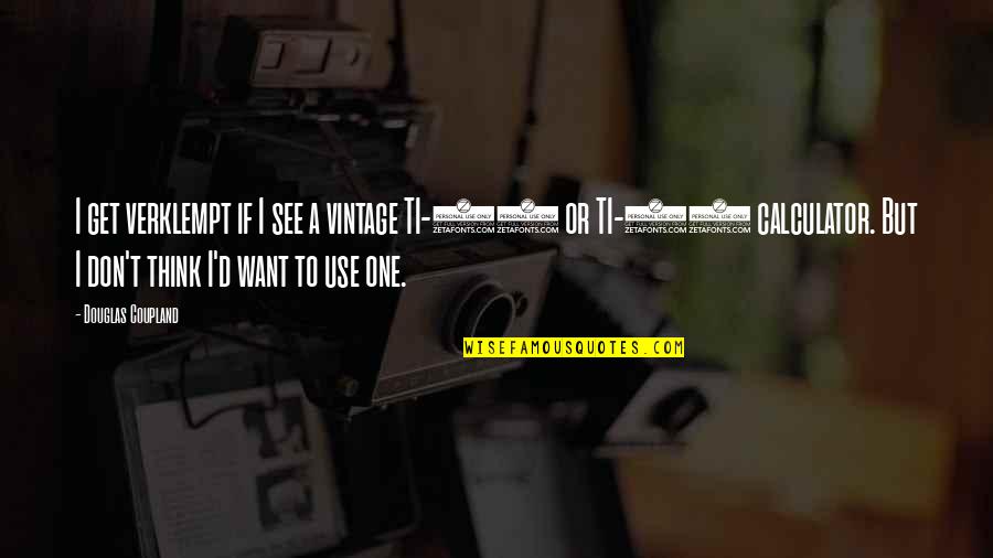 Best Ti Quotes By Douglas Coupland: I get verklempt if I see a vintage Best Ti Quotes By Douglas Coupland: I get verklempt if I see a vintage