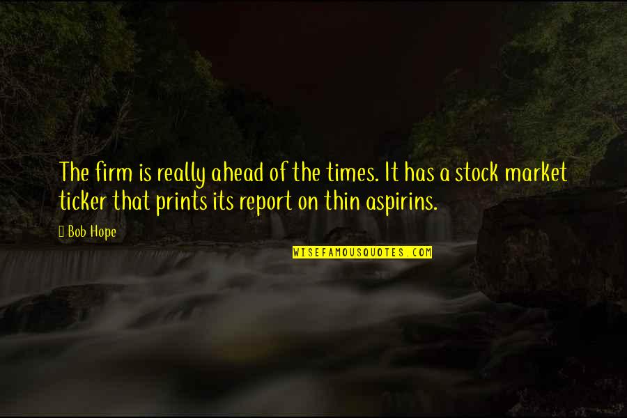Best Ticker Quotes By Bob Hope: The firm is really ahead of the times. Best Ticker Quotes By Bob Hope: The firm is really ahead of the times.