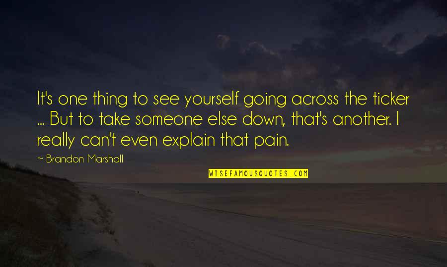 Best Ticker Quotes By Brandon Marshall: It's one thing to see yourself going across Best Ticker Quotes By Brandon Marshall: It's one thing to see yourself going across