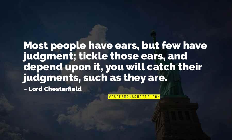 Best Tickle Quotes By Lord Chesterfield: Most people have ears, but few have judgment;