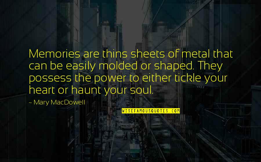 Best Tickle Quotes By Mary MacDowell: Memories are thins sheets of metal that can