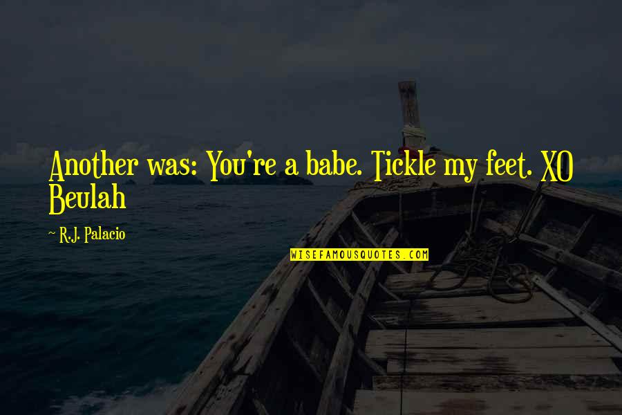 Best Tickle Quotes By R.J. Palacio: Another was: You're a babe. Tickle my feet.