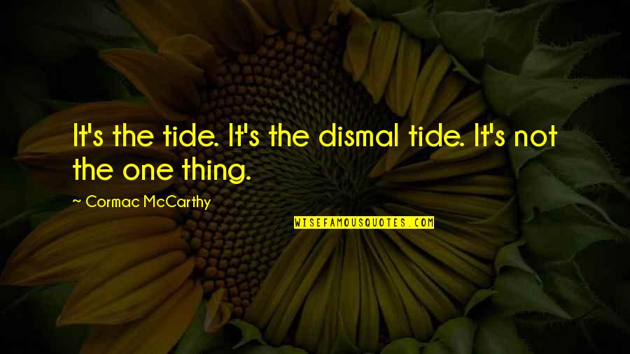 Best Tide Quotes By Cormac McCarthy: It's the tide. It's the dismal tide. It's