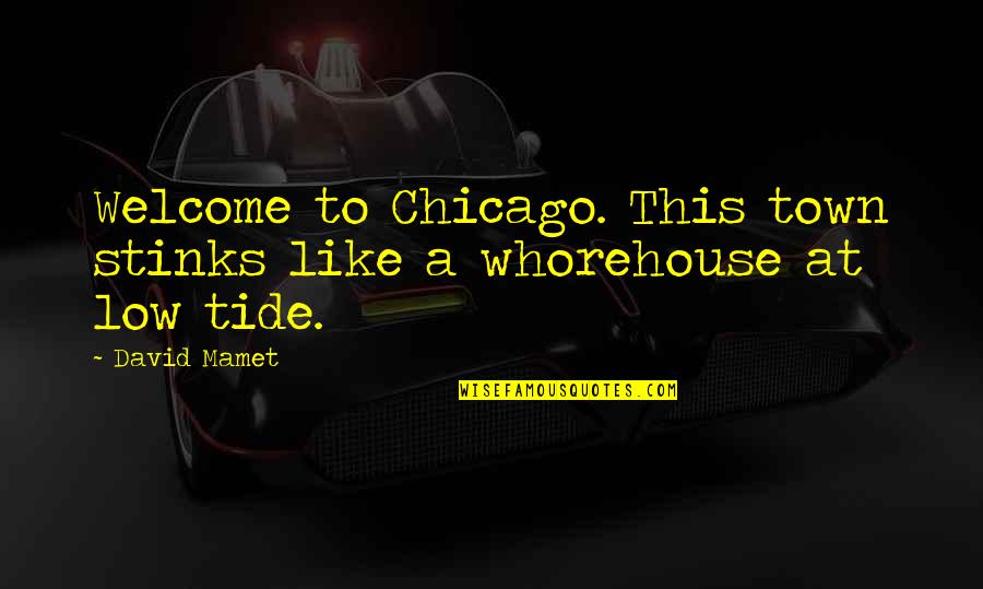 Best Tide Quotes By David Mamet: Welcome to Chicago. This town stinks like a