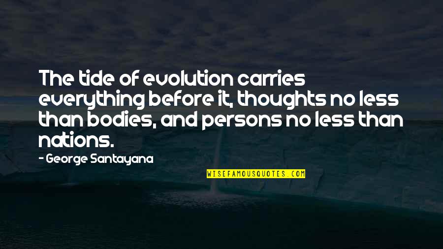 Best Tide Quotes By George Santayana: The tide of evolution carries everything before it,