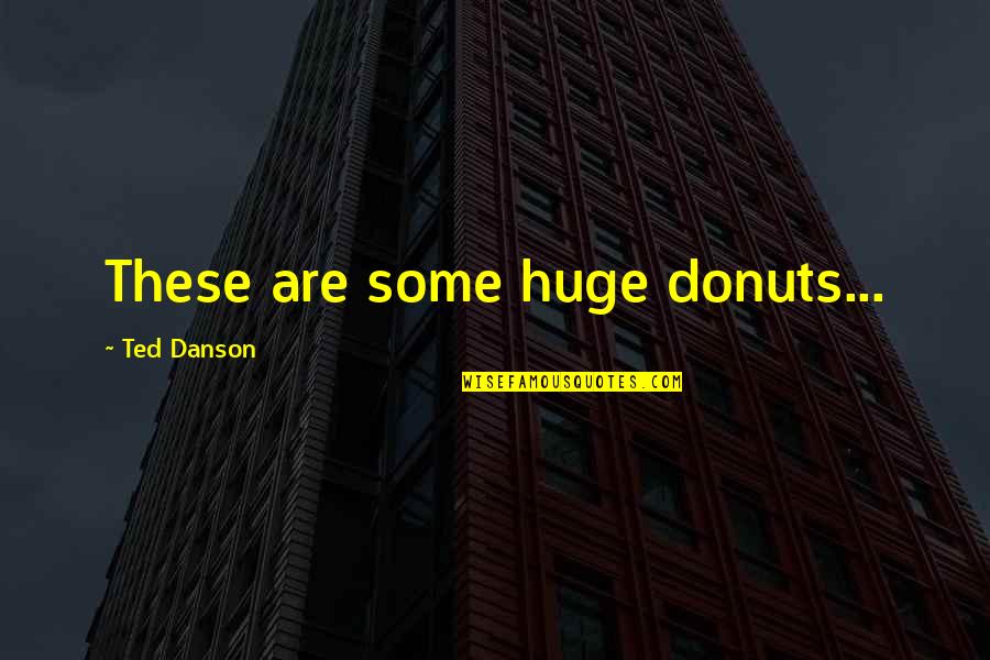 Best Tim And Eric Quotes By Ted Danson: These are some huge donuts...