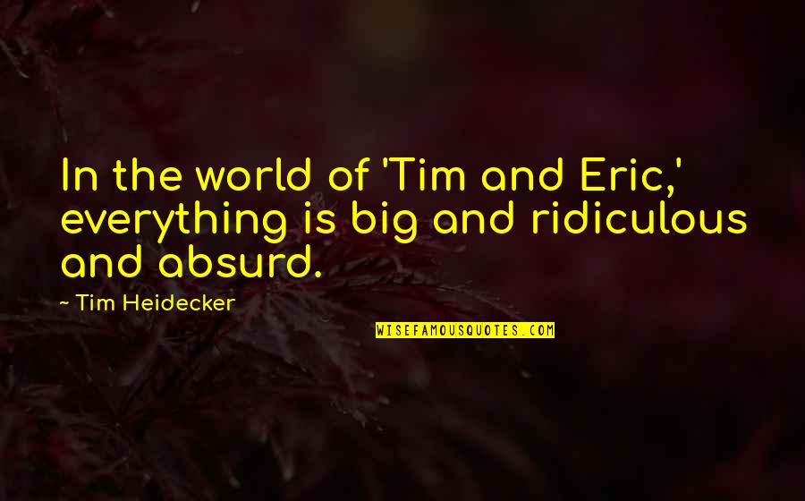 Best Tim And Eric Quotes By Tim Heidecker: In the world of 'Tim and Eric,' everything
