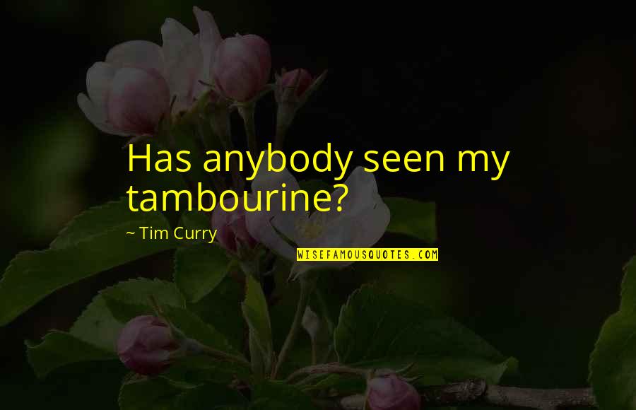 Best Tim Curry Quotes By Tim Curry: Has anybody seen my tambourine?