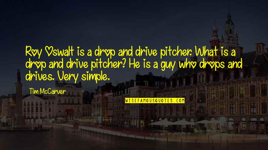 Best Tim Mccarver Quotes By Tim McCarver: Roy Oswalt is a drop and drive pitcher.