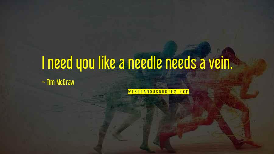 Best Tim Mcgraw Quotes By Tim McGraw: I need you like a needle needs a