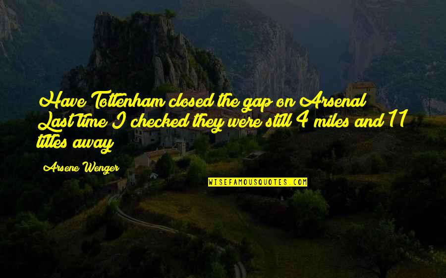 Best Time Away Quotes By Arsene Wenger: Have Tottenham closed the gap on Arsenal? Last